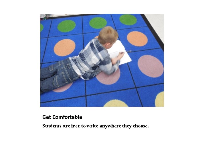 Get Comfortable Students are free to write anywhere they choose. 