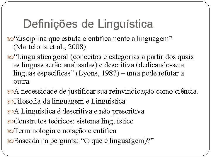 Definições de Linguística “disciplina que estuda cientificamente a linguagem” (Martelotta et al. , 2008)