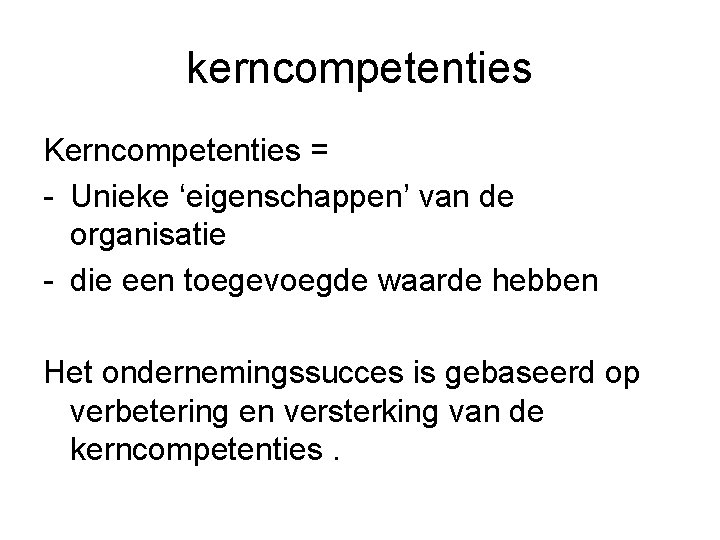 kerncompetenties Kerncompetenties = - Unieke ‘eigenschappen’ van de organisatie - die een toegevoegde waarde