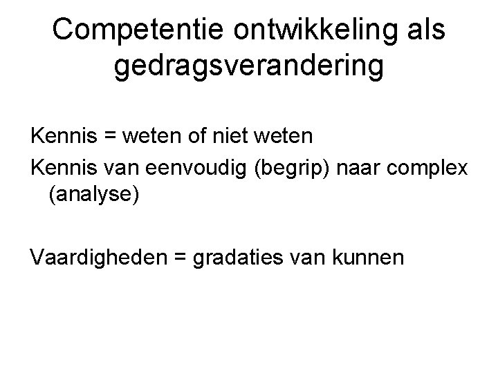 Competentie ontwikkeling als gedragsverandering Kennis = weten of niet weten Kennis van eenvoudig (begrip)