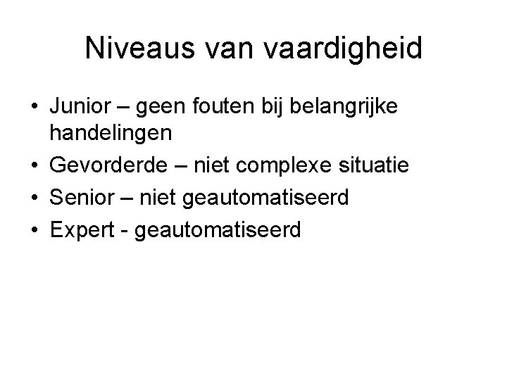 Niveaus van vaardigheid • Junior – geen fouten bij belangrijke handelingen • Gevorderde –