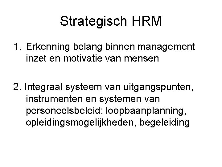 Strategisch HRM 1. Erkenning belang binnen management inzet en motivatie van mensen 2. Integraal