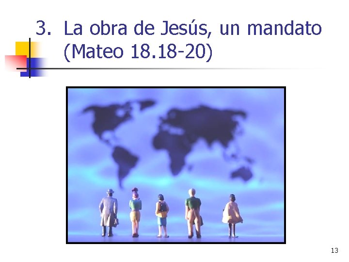 3. La obra de Jesús, un mandato (Mateo 18. 18 -20) 13 