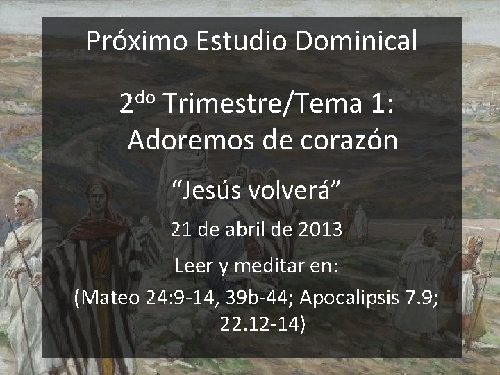 Próximo Estudio Dominical 2 do Trimestre/Tema 1: Adoremos de corazón “Jesús volverá” 21 de