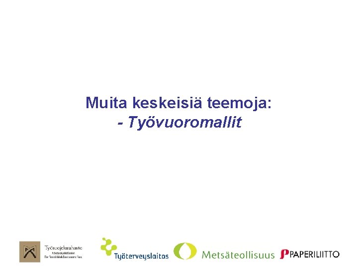 Muita keskeisiä teemoja: - Työvuoromallit 