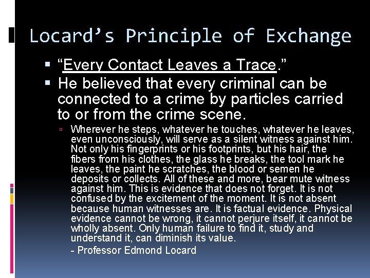 Locard’s Principle of Exchange “Every Contact Leaves a Trace. ” He believed that every