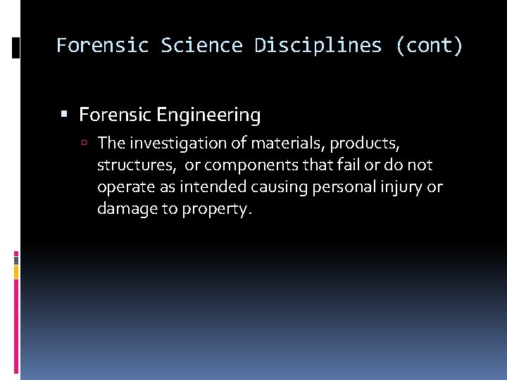 Forensic Science Disciplines (cont) Forensic Engineering The investigation of materials, products, structures, or components