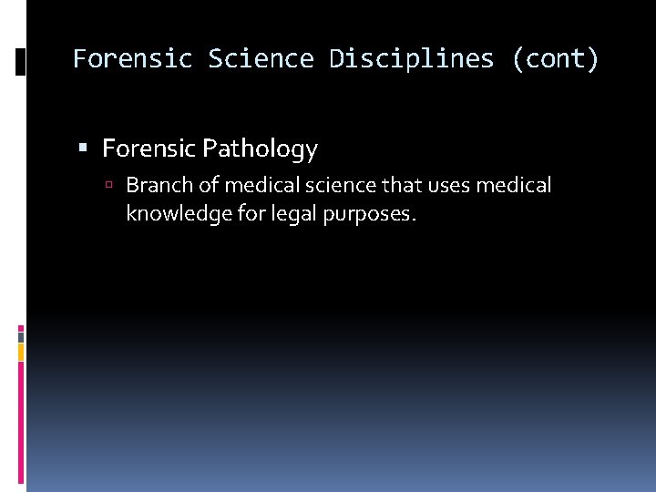 Forensic Science Disciplines (cont) Forensic Pathology Branch of medical science that uses medical knowledge