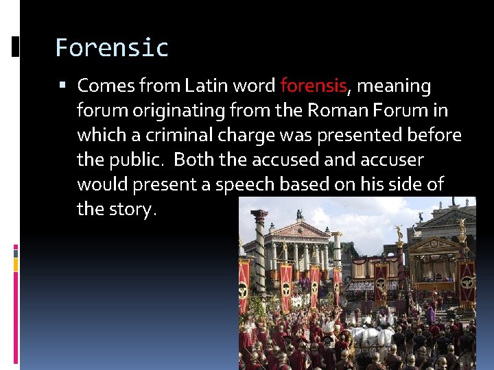 Forensic Comes from Latin word forensis, meaning forum originating from the Roman Forum in