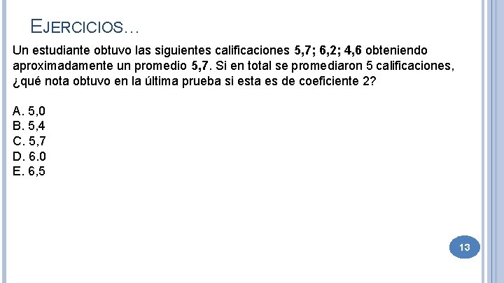 EJERCICIOS… Un estudiante obtuvo las siguientes calificaciones 5, 7; 6, 2; 4, 6 obteniendo