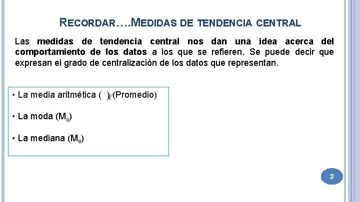 RECORDAR…. MEDIDAS DE TENDENCIA CENTRAL Las medidas de tendencia central nos dan una idea