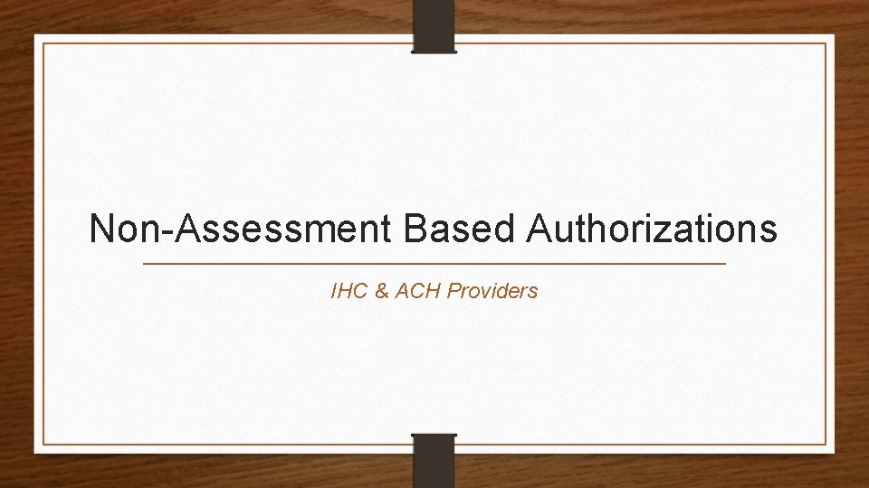 Non-Assessment Based Authorizations IHC & ACH Providers 