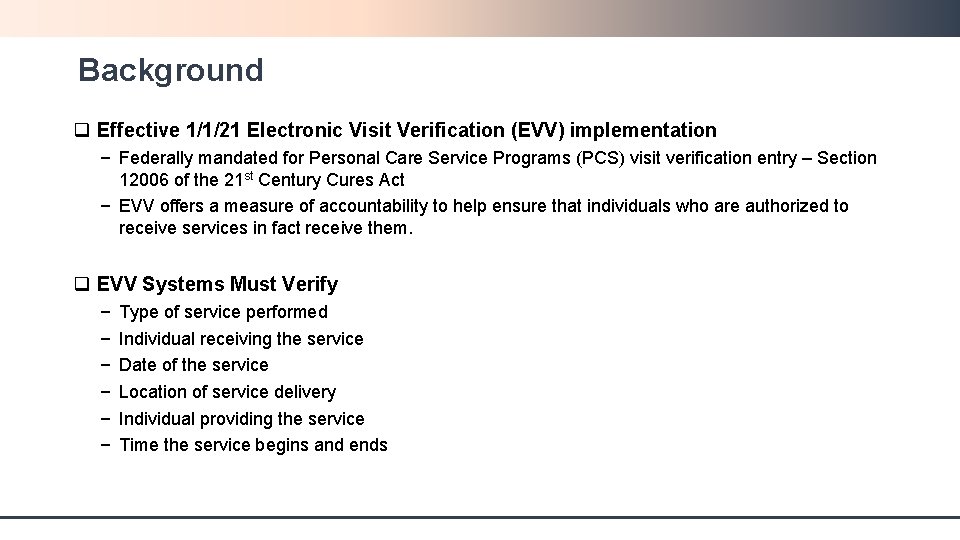 Background q Effective 1/1/21 Electronic Visit Verification (EVV) implementation − Federally mandated for Personal