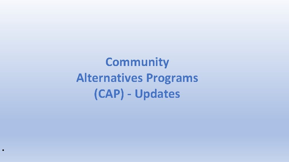 Community Alternatives Programs (CAP) - Updates • 