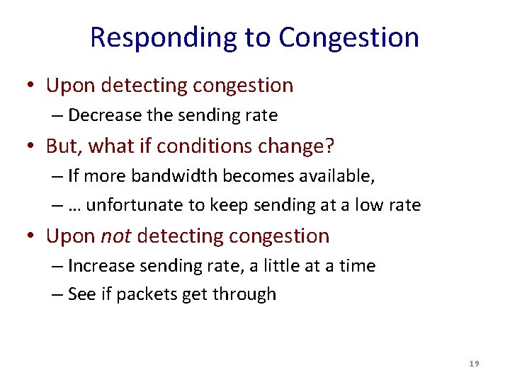 Responding to Congestion • Upon detecting congestion – Decrease the sending rate • But, Responding to Congestion • Upon detecting congestion – Decrease the sending rate • But,