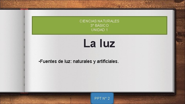 CIENCIAS NATURALES 3° BÁSICO UNIDAD 1 La luz • Fuentes de luz: naturales y