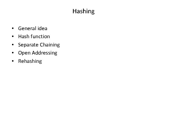 Hashing • • • General idea Hash function Separate Chaining Open Addressing Rehashing 