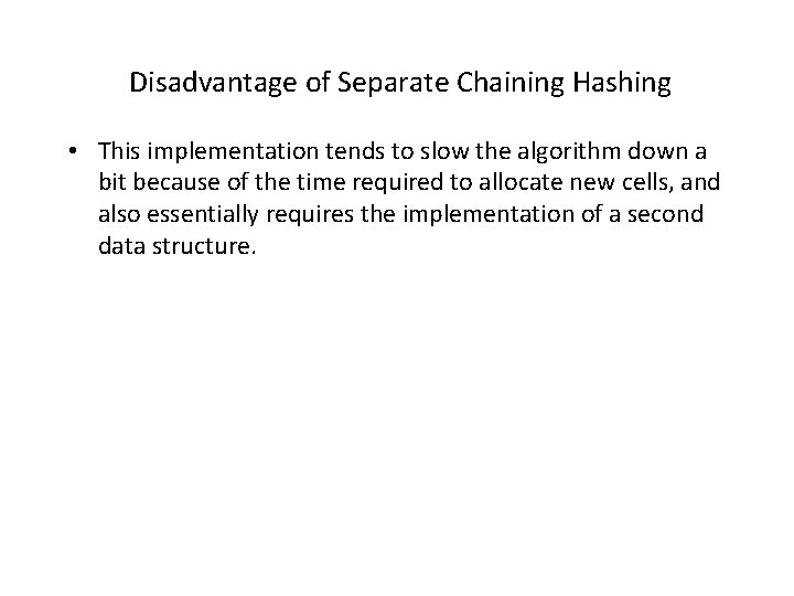 Disadvantage of Separate Chaining Hashing • This implementation tends to slow the algorithm down