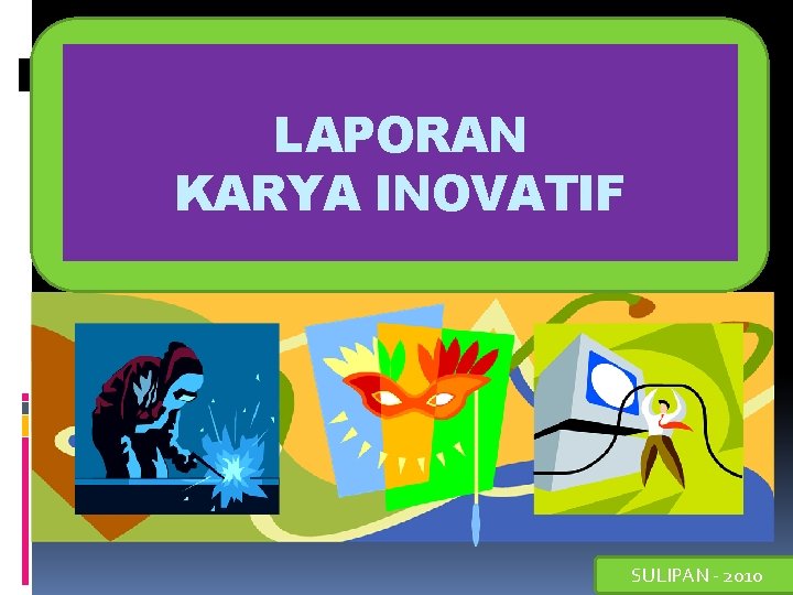LAPORAN KARYA INOVATIF SULIPAN - 2010 