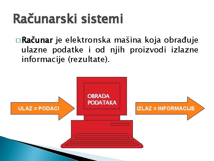 Računarski sistemi � Računar je elektronska mašina koja obrađuje ulazne podatke i od njih