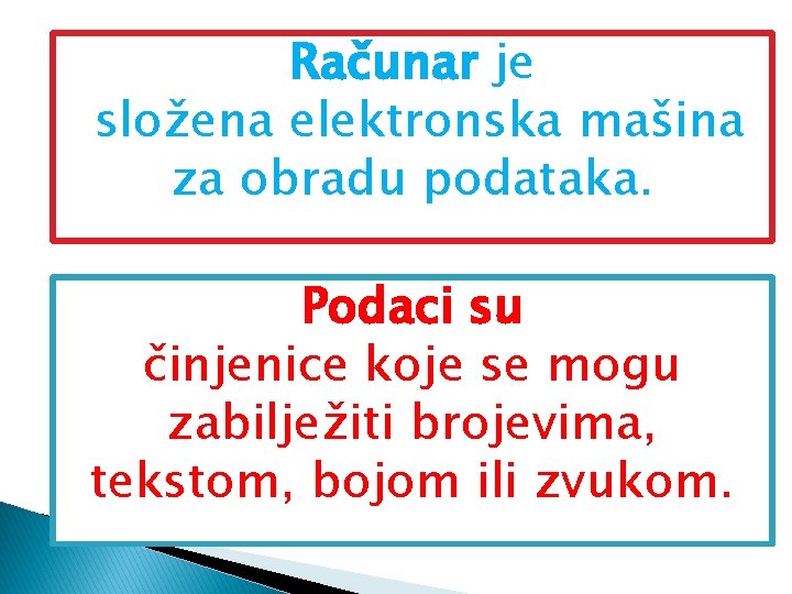 Računar je složena elektronska mašina za obradu podataka. Podaci su činjenice koje se mogu