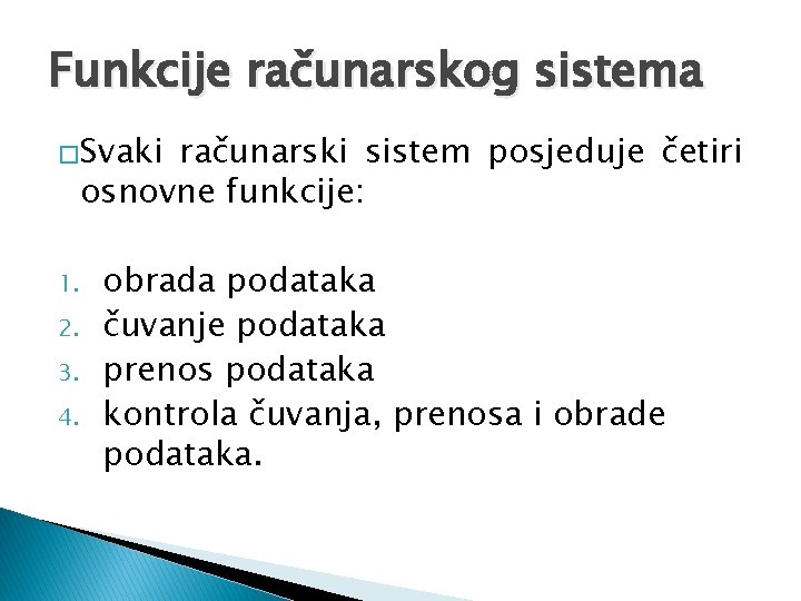 Funkcije računarskog sistema �Svaki računarski sistem posjeduje četiri osnovne funkcije: 1. 2. 3. 4.