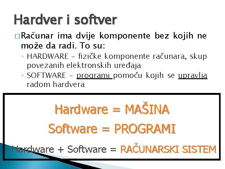 Hardver i softver � Računar ima dvije komponente bez kojih ne može da radi.