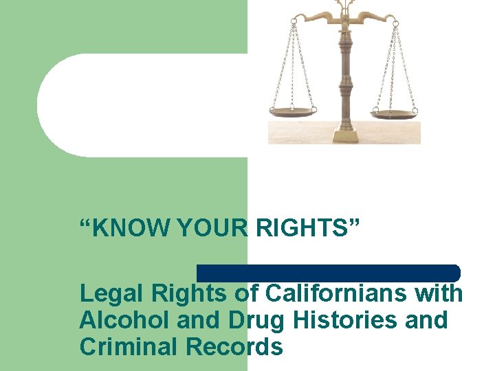 “KNOW YOUR RIGHTS” Legal Rights of Californians with Alcohol and Drug Histories and Criminal