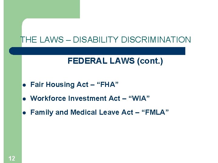 THE LAWS – DISABILITY DISCRIMINATION FEDERAL LAWS (cont. ) 12 l Fair Housing Act