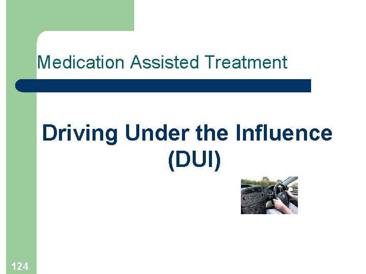 Medication Assisted Treatment Driving Under the Influence (DUI) 124 