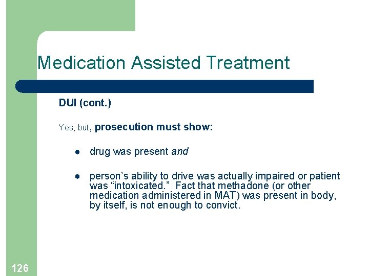 Medication Assisted Treatment DUI (cont. ) Yes, but, prosecution must show: ● drug was