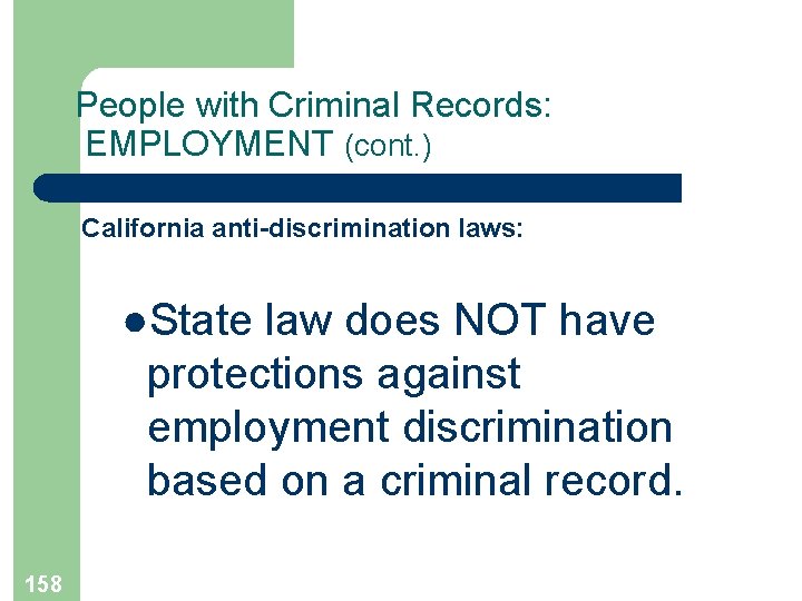 People with Criminal Records: EMPLOYMENT (cont. ) California anti-discrimination laws: ●State law does NOT