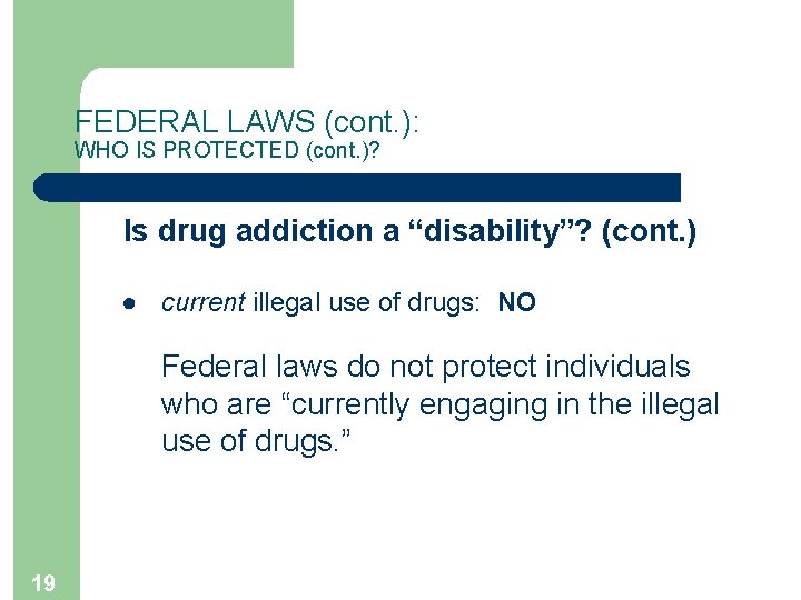 FEDERAL LAWS (cont. ): WHO IS PROTECTED (cont. )? Is drug addiction a “disability”?