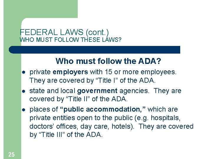 FEDERAL LAWS (cont. ) WHO MUST FOLLOW THESE LAWS? Who must follow the ADA?