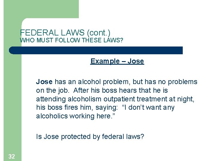 FEDERAL LAWS (cont. ) WHO MUST FOLLOW THESE LAWS? Example – Jose has an