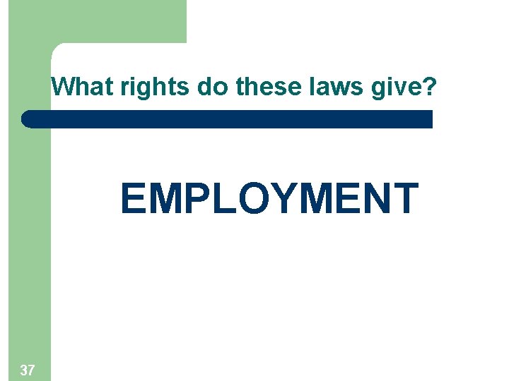 What rights do these laws give? EMPLOYMENT 37 