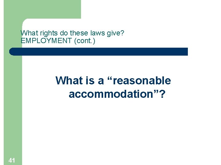 What rights do these laws give? EMPLOYMENT (cont. ) What is a “reasonable accommodation”?