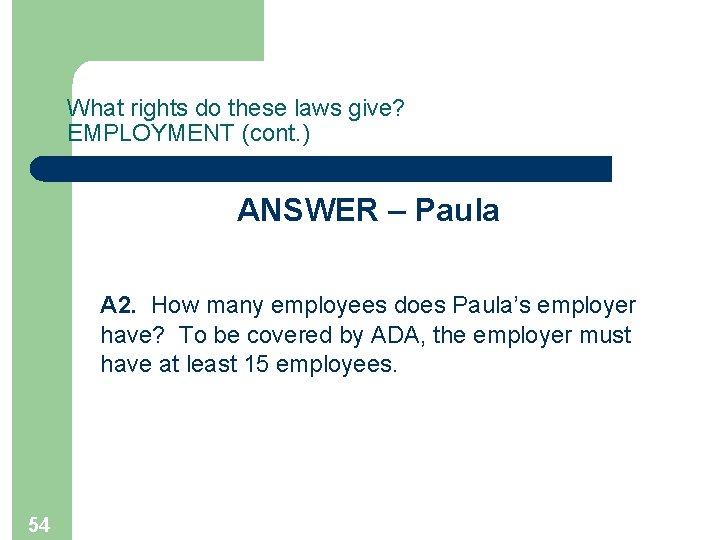 What rights do these laws give? EMPLOYMENT (cont. ) ANSWER – Paula A 2.