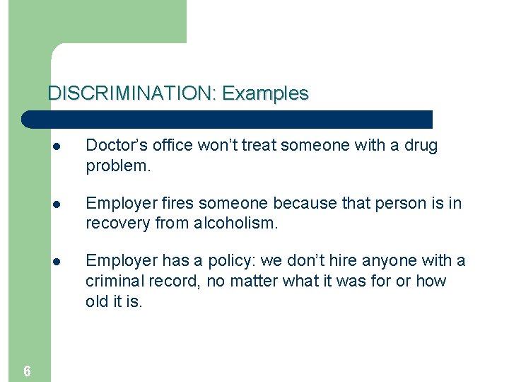 DISCRIMINATION: Examples 6 l Doctor’s office won’t treat someone with a drug problem. l