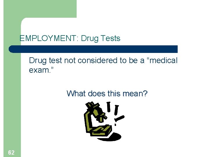 EMPLOYMENT: Drug Tests Drug test not considered to be a “medical exam. ” What