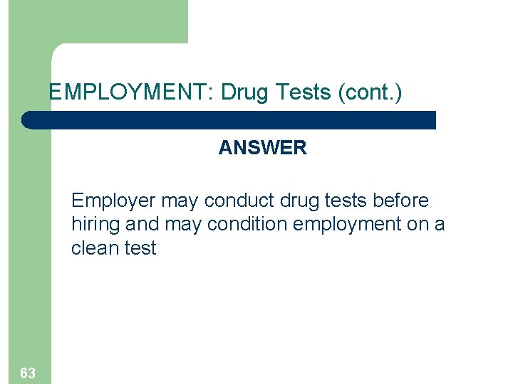 EMPLOYMENT: Drug Tests (cont. ) ANSWER Employer may conduct drug tests before hiring and