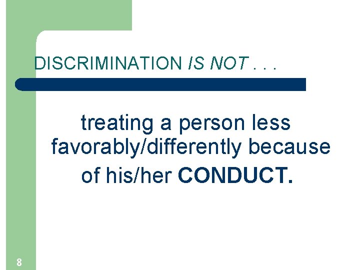 DISCRIMINATION IS NOT. . . treating a person less favorably/differently because of his/her CONDUCT.