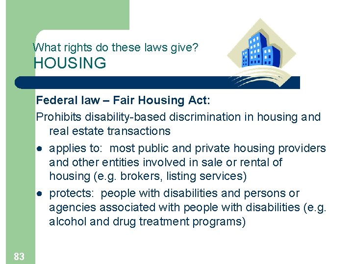 What rights do these laws give? HOUSING Federal law – Fair Housing Act: Prohibits