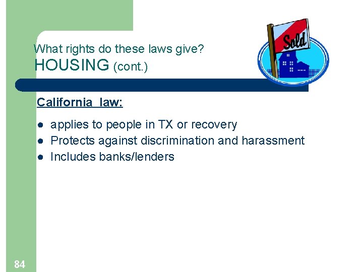 What rights do these laws give? HOUSING (cont. ) California law: ● applies to