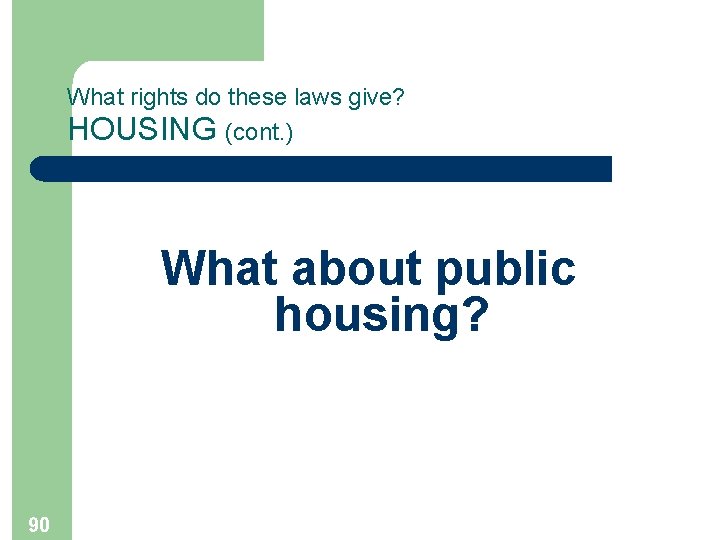 What rights do these laws give? HOUSING (cont. ) What about public housing? 90