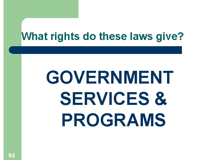 What rights do these laws give? GOVERNMENT SERVICES & PROGRAMS 94 