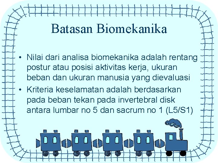 Batasan Biomekanika • Nilai dari analisa biomekanika adalah rentang postur atau posisi aktivitas kerja,