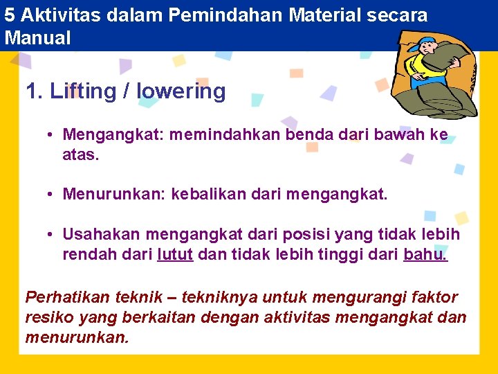 5 Aktivitas dalam Pemindahan Material secara Manual 1. Lifting / lowering • Mengangkat: memindahkan