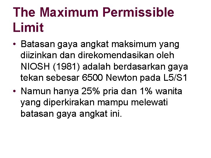 The Maximum Permissible Limit • Batasan gaya angkat maksimum yang diizinkan direkomendasikan oleh NIOSH