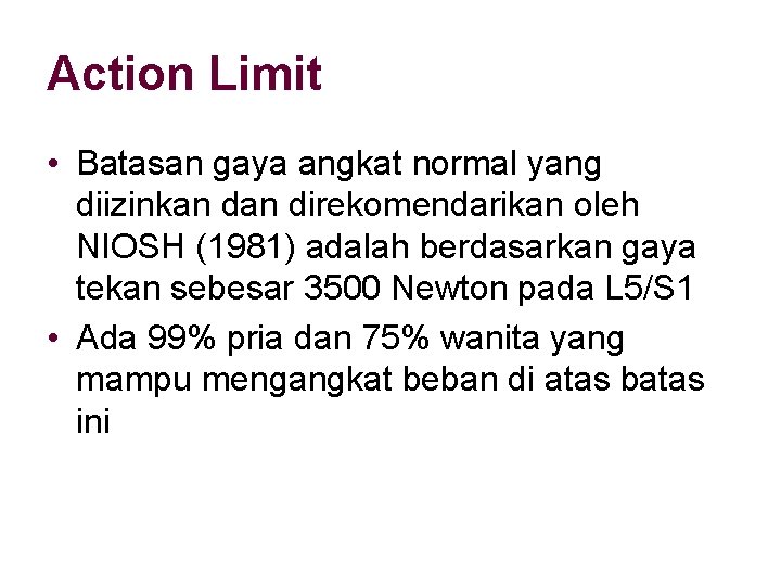 Action Limit • Batasan gaya angkat normal yang diizinkan direkomendarikan oleh NIOSH (1981) adalah